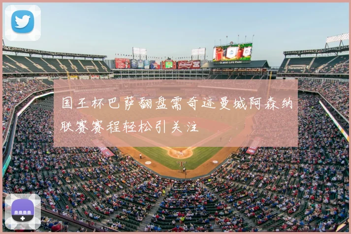 国王杯巴萨翻盘需奇迹曼城阿森纳联赛赛程轻松引关注